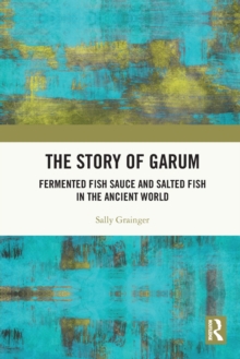 The Story of Garum : Fermented Fish Sauce and Salted Fish in the Ancient World