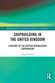 Shipbuilding in the United Kingdom : A History of the British Shipbuilders Corporation