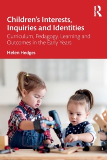 Childrens Interests, Inquiries and Identities : Curriculum, Pedagogy, Learning and Outcomes in the Early Years