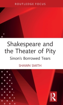 Shakespeare and the Theater of Pity : Sinons Borrowed Tears