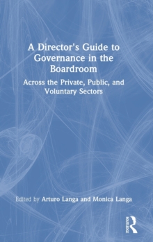 A Director's Guide to Governance in the Boardroom : Across the Private, Public, and Voluntary Sectors