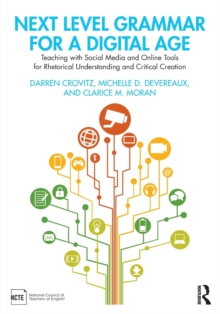 Next Level Grammar for a Digital Age : Teaching with Social Media and Online Tools for Rhetorical Understanding and Critical Creation