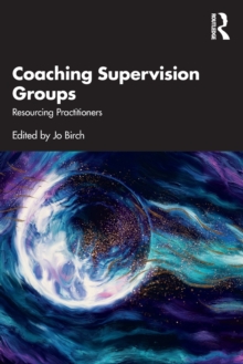 Coaching Supervision Groups : Resourcing Practitioners