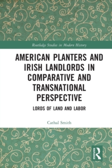 American Planters and Irish Landlords in Comparative and Transnational Perspective : Lords of Land and Labor