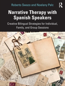 Narrative Therapy with Spanish Speakers : Creative Bilingual Strategies for Individual, Family, and Group Sessions