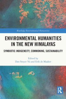 Environmental Humanities in the New Himalayas : Symbiotic Indigeneity, Commoning, Sustainability