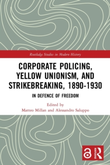 Corporate Policing, Yellow Unionism, and Strikebreaking, 1890-1930 : In Defence of Freedom