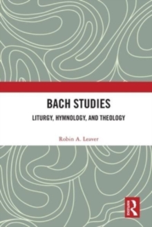 Bach Studies : Liturgy, Hymnology, and Theology