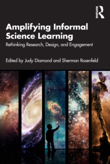 Amplifying Informal Science Learning : Rethinking Research, Design, and Engagement