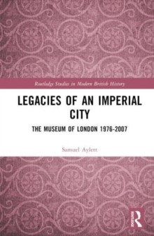 Legacies of an Imperial City : The Museum of London 1976-2007