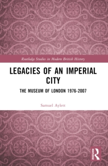 Legacies of an Imperial City : The Museum of London 1976-2007