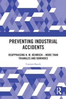 Preventing Industrial Accidents : Reappraising H. W. Heinrich  More than Triangles and Dominoes