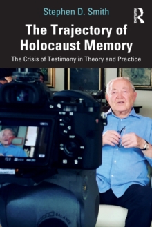 The Trajectory of Holocaust Memory : The Crisis of Testimony in Theory and Practice