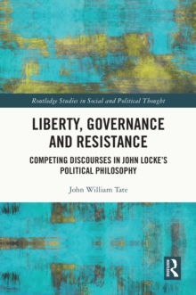 Liberty, Governance and Resistance : Competing Discourses in John Lockes Political Philosophy