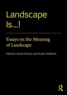 Landscape Is...! : Essays On The Meaning Of Landscape