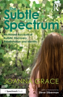 The Subtle Spectrum: An Honest Account of Autistic Discovery, Relationships and Identity