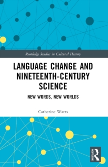 Language Change and Nineteenth-Century Science : New Words, New Worlds