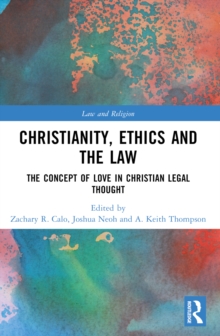 Christianity, Ethics and the Law : The Concept of Love in Christian Legal Thought