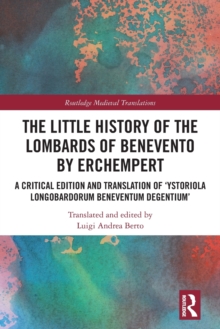 The Little History of the Lombards of Benevento by Erchempert : A Critical Edition and Translation of Ystoriola Longobardorum Beneventum degentium