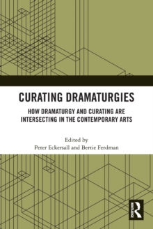 Curating Dramaturgies : How Dramaturgy and Curating are Intersecting in the Contemporary Arts