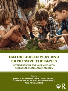 Nature-Based Play and Expressive Therapies : Interventions for Working with Children, Teens, and Families