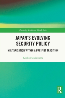 Japan's Evolving Security Policy : Militarisation within a Pacifist Tradition