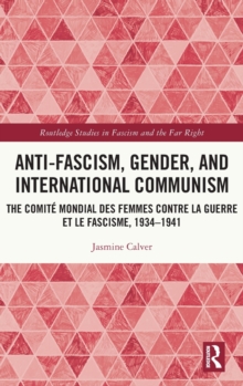 Anti-Fascism, Gender, and International Communism : The Comite Mondial des Femmes contre la Guerre et le Fascisme, 1934  1941