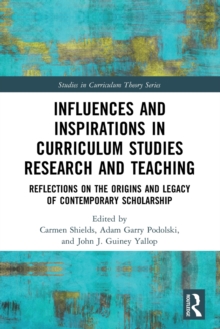 Influences and Inspirations in Curriculum Studies Research and Teaching : Reflections on the Origins and Legacy of Contemporary Scholarship