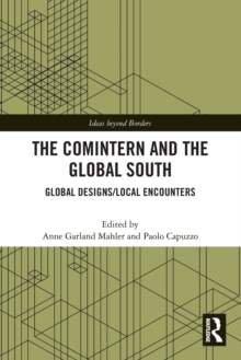 The Comintern and the Global South : Global Designs/Local Encounters