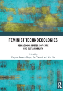 Feminist Technoecologies : Reimagining Matters of Care and Sustainability