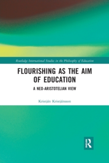 Flourishing as the Aim of Education : A Neo-Aristotelian View