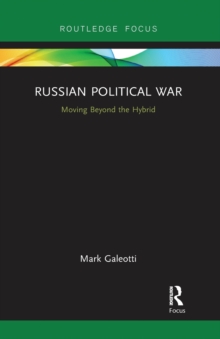 Russian Political War : Moving Beyond the Hybrid