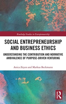 Social Entrepreneurship and Business Ethics : Understanding the Contribution and Normative Ambivalence of Purpose-driven Venturing