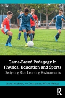 Game-Based Pedagogy in Physical Education and Sports : Designing Rich Learning Environments