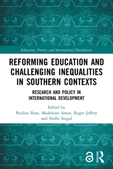 Reforming Education and Challenging Inequalities in Southern Contexts : Research and Policy in International Development