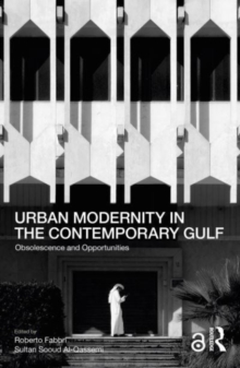 Urban Modernity in the Contemporary Gulf : Obsolescence and Opportunities