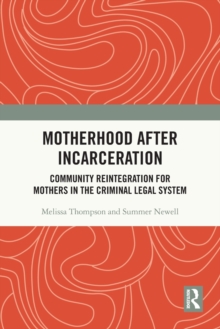 Motherhood after Incarceration : Community Reintegration for Mothers in the Criminal Legal System