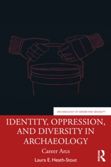 Identity, Oppression, and Diversity in Archaeology : Career Arcs