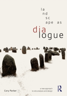 Landscape as Dialogue : A New Approach to Site Analysis and Design