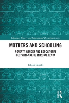 Mothers and Schooling : Poverty, Gender and Educational Decision-Making in Rural Kenya