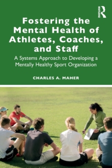 Fostering the Mental Health of Athletes, Coaches, and Staff : A Systems Approach to Developing a Mentally Healthy Sport Organization