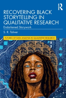 Recovering Black Storytelling in Qualitative Research : Endarkened Storywork