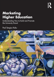 Marketing Higher Education : Understanding How to Build and Promote the University Brand