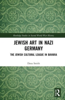 Jewish Art in Nazi Germany : The Jewish Cultural League in Bavaria