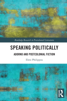 Speaking Politically : Adorno and Postcolonial Fiction