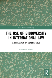 The Use of Biodiversity in International Law : A Genealogy of Genetic Gold