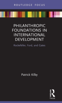 Philanthropic Foundations in International Development : Rockefeller, Ford and Gates