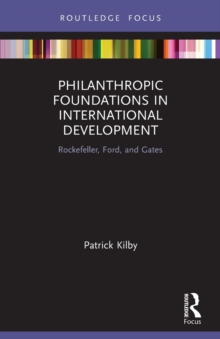 Philanthropic Foundations in International Development : Rockefeller, Ford and Gates