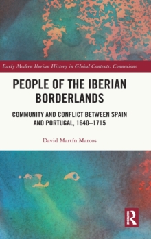 People of the Iberian Borderlands : Community and Conflict between Spain and Portugal, 16401715