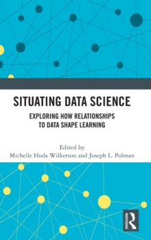 Situating Data Science : Exploring How Relationships to Data Shape Learning